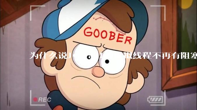为什么说J***a21的虚拟线程不再有阻塞的问题？