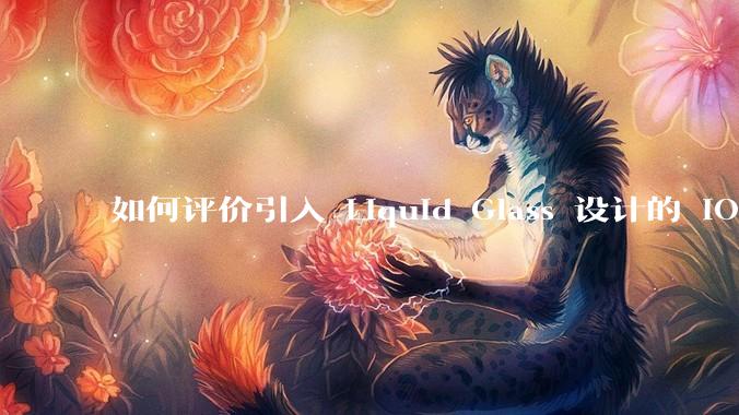 如何评价引入 Liquid Glass 设计的 iOS 26？