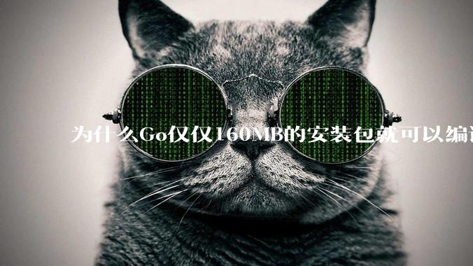 为什么Go仅仅160MB的安装包就可以编译程序，而Rust却还需要几个GB的VC++才能编译？