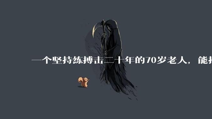 一个坚持练搏击二十年的70岁老人，能打过30岁同样体重的普通人吗？
