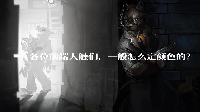 各位前端大触们，一般怎么定颜色的？