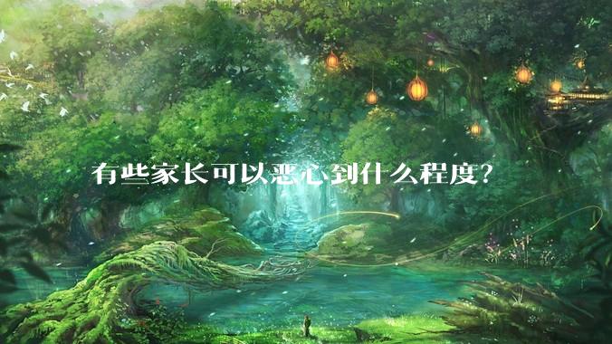 有些家长可以恶心到什么程度？