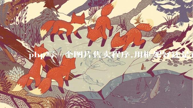 php写一个图片售卖程序,用框架好还是直接写好?