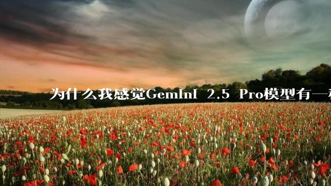 为什么我感觉Gemini 2.5 Pro模型有一种异常的强？
