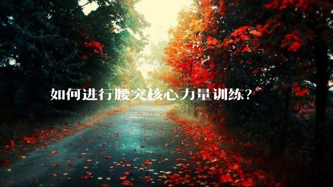 如何进行腰突核心力量训练？