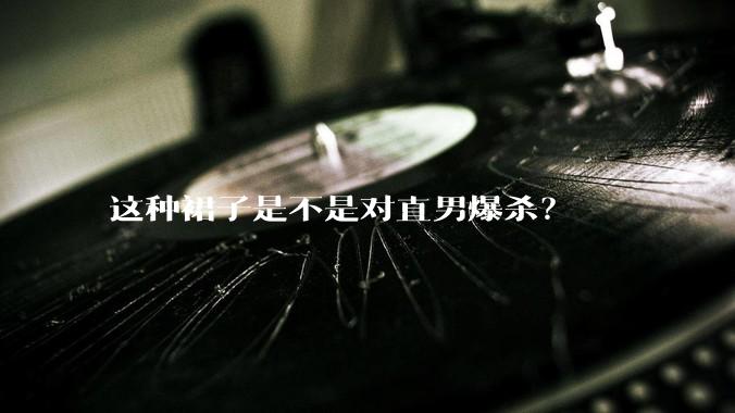 这种裙子是不是对直男爆杀？