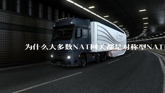为什么大多数NAT网关都是对称型NAT而不是锥形NAT？