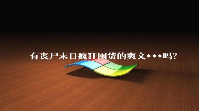 有丧尸末日疯狂囤货的爽文***吗？