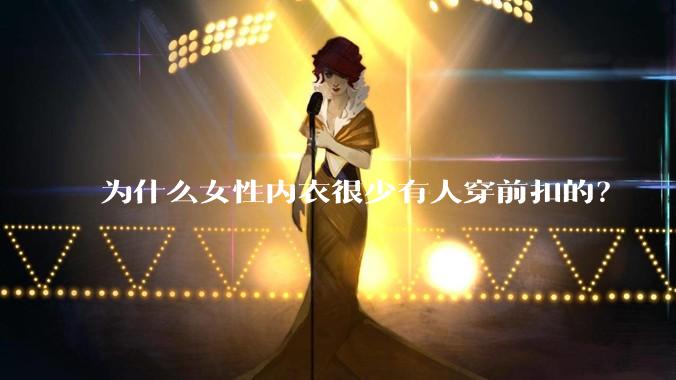 为什么女性内衣很少有人穿前扣的？