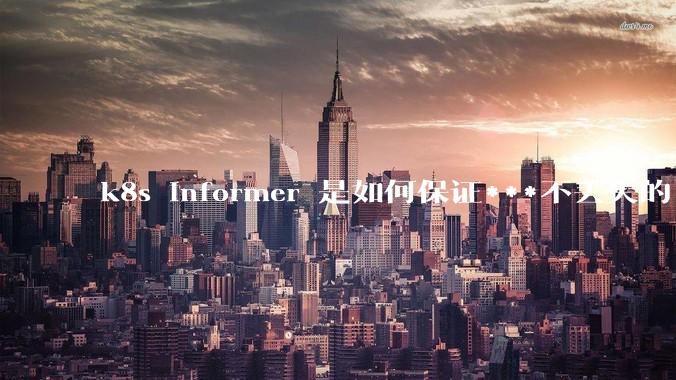 k8s informer 是如何保证***不丢失的?